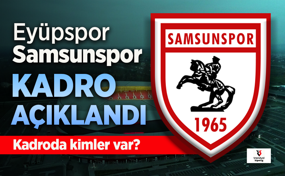 Samsunspor'un, Eyüpspor maçı 11'i açıklandı, Kadroda kimler var?
