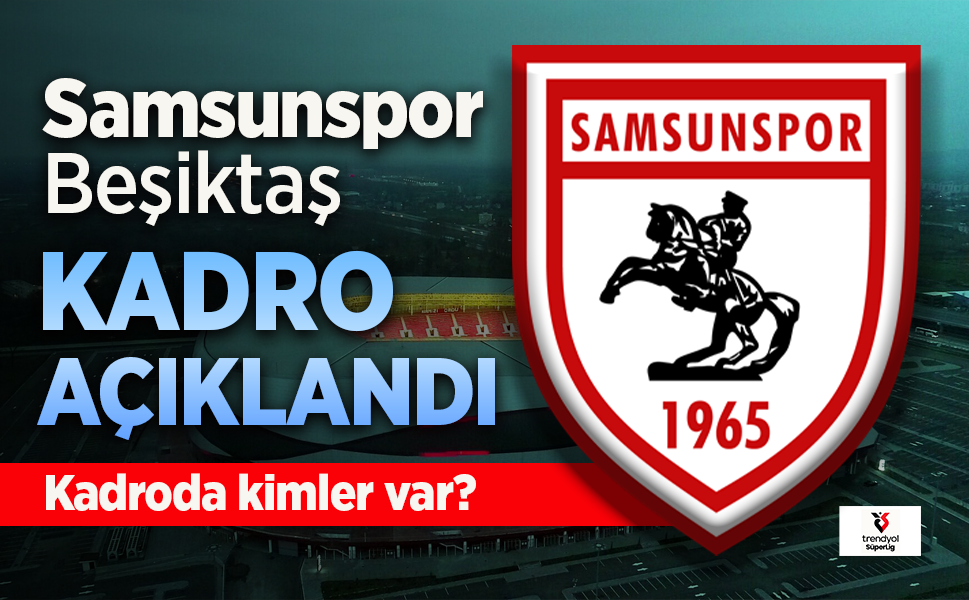 Samsunspor'un, Beşiktaş maçı 11'i açıklandı, Kadroda kimler var?