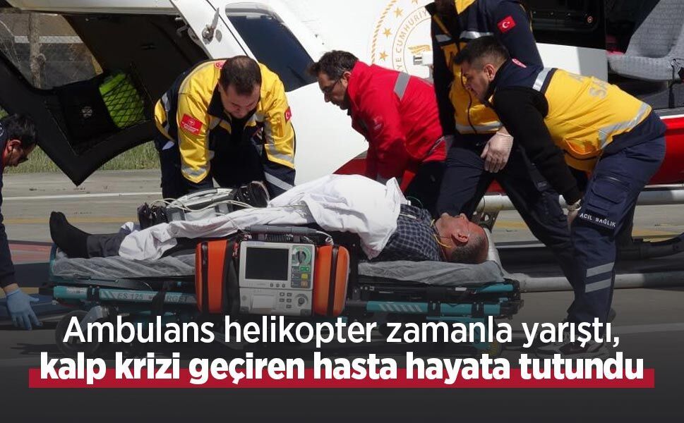 Ambulans helikopter zamanla yarıştı, kalp krizi geçiren hasta hayata tutundu