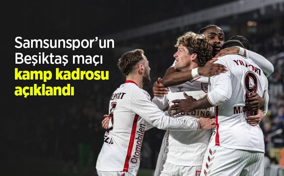 Samsunspor’un Beşiktaş maçı kamp kadrosu açıklandı