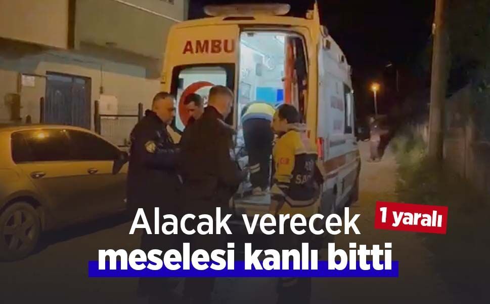 Alacak verecek meselesi kanlı bitti: 1 yaralı