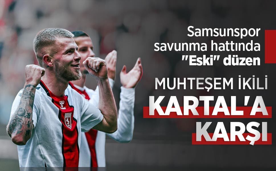 Samsunspor savunma hattında "Eski" düzen, MUHTEŞEM İKİLİ KARTAL'A KARŞI