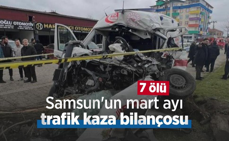 Samsun'un mart ayı trafik kaza bilançosu: 7 ölü