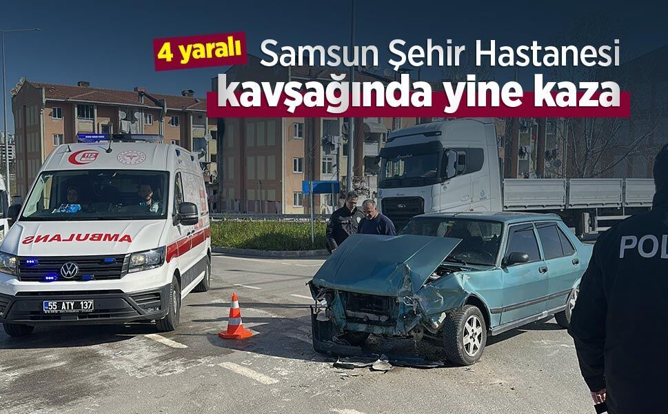 Samsun Şehir Hastanesi kavşağında yine kaza: 4 yaralı