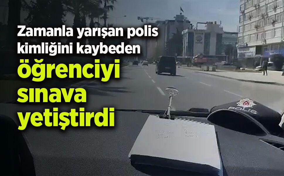 Zamanla yarışan polis kimliğini kaybeden öğrenciyi sınava yetiştirdi - samsunhaber.com