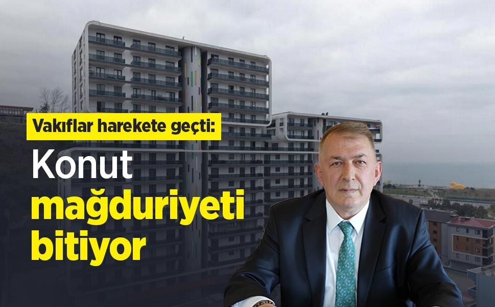 Vakıflar harekete geçti: Konut mağduriyeti bitiyor