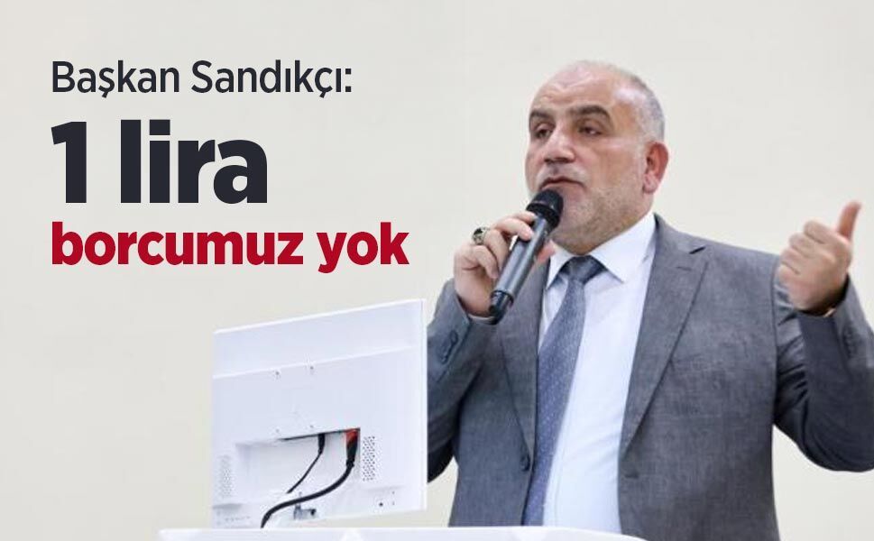 Başkan Sandıkçı: "1 lira borcumuz yok"