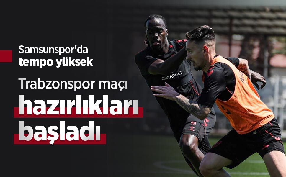 Samsunspor'da tempo yüksek, Trabzonspor maçı hazırlıkları başladı