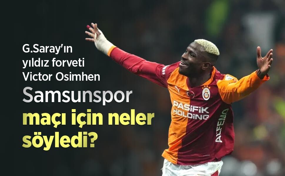 G.Saray'ın yıldız forveti Victor Osimhen, Samsunspor maçı için neler söyledi