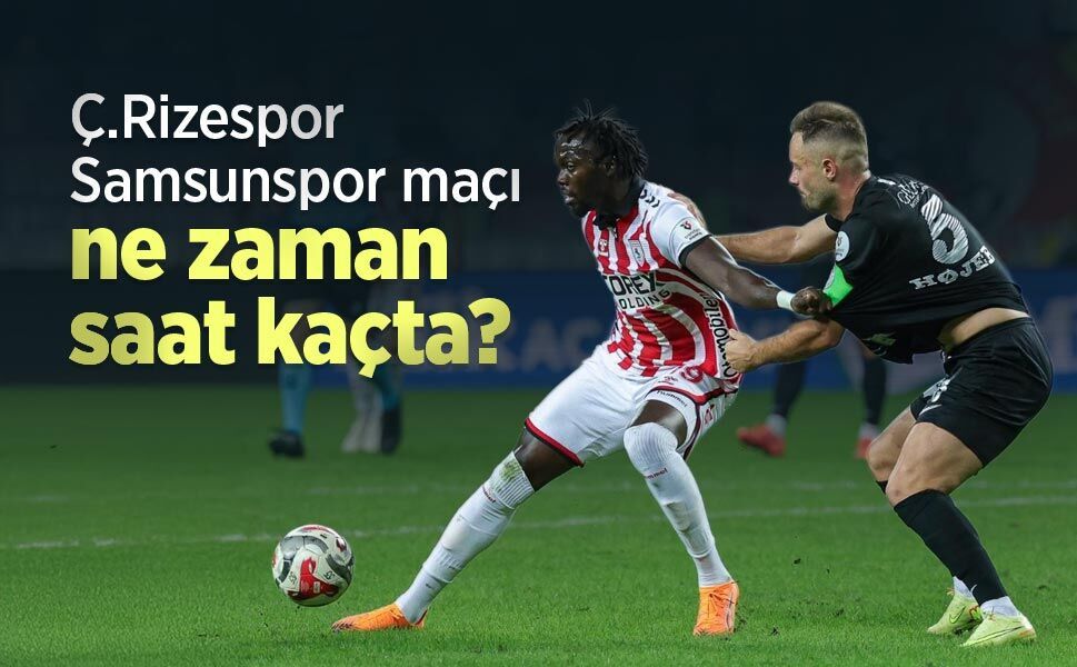 Ç.Rizespor-Samsunspor maçı ne zaman saat kaçta?