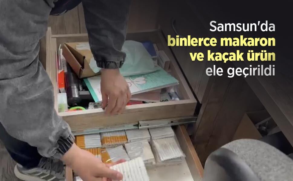 Samsun'da binlerce makaron ve kaçak ürün ele geçirildi