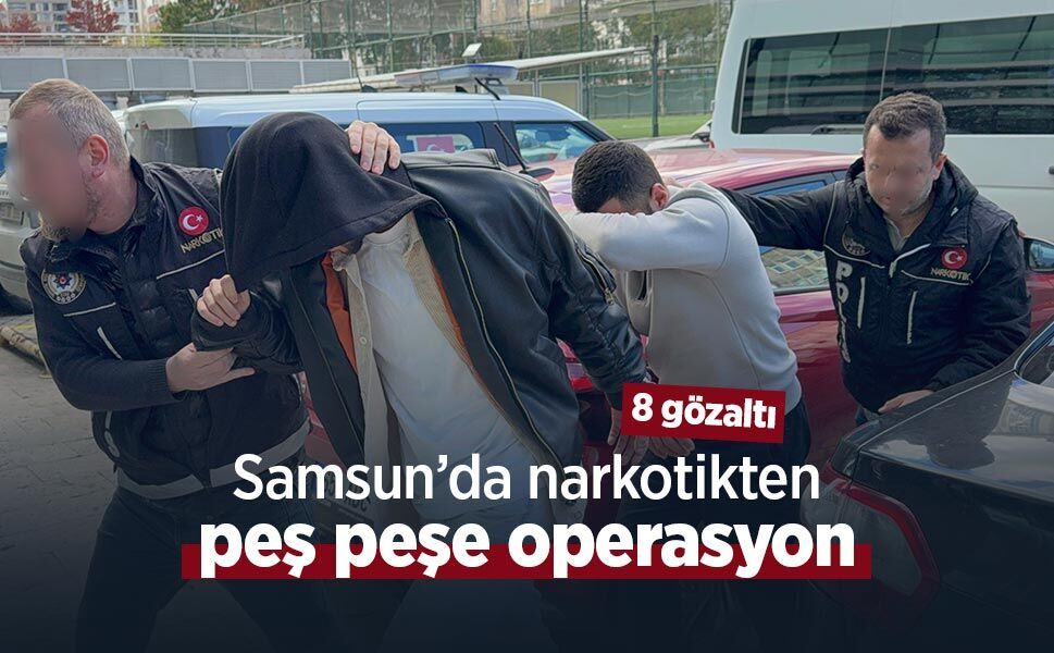 Samsun’da narkotikten peş peşe operasyon: 8 gözaltı