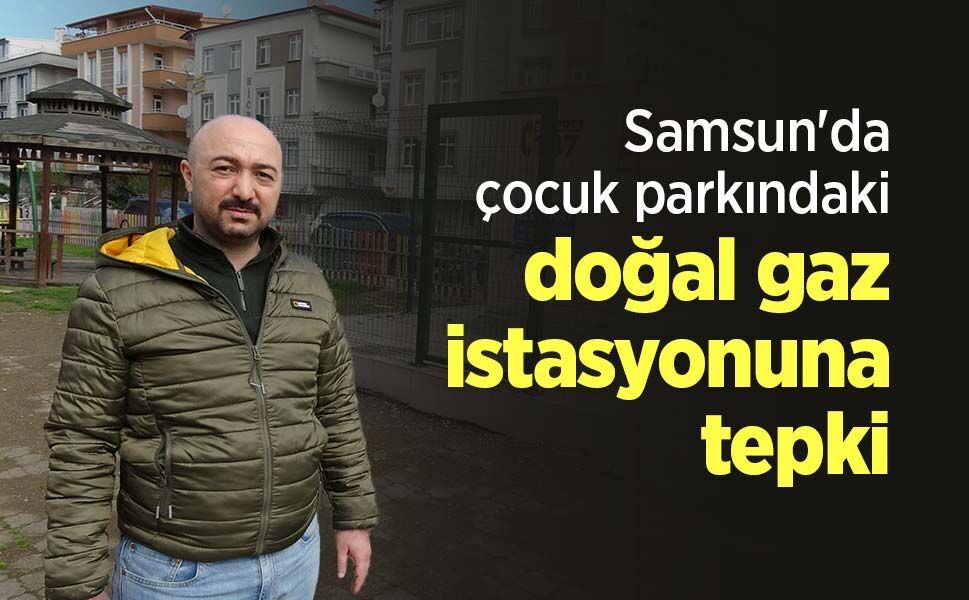 Samsun'da çocuk parkındaki doğal gaz istasyonuna tepki