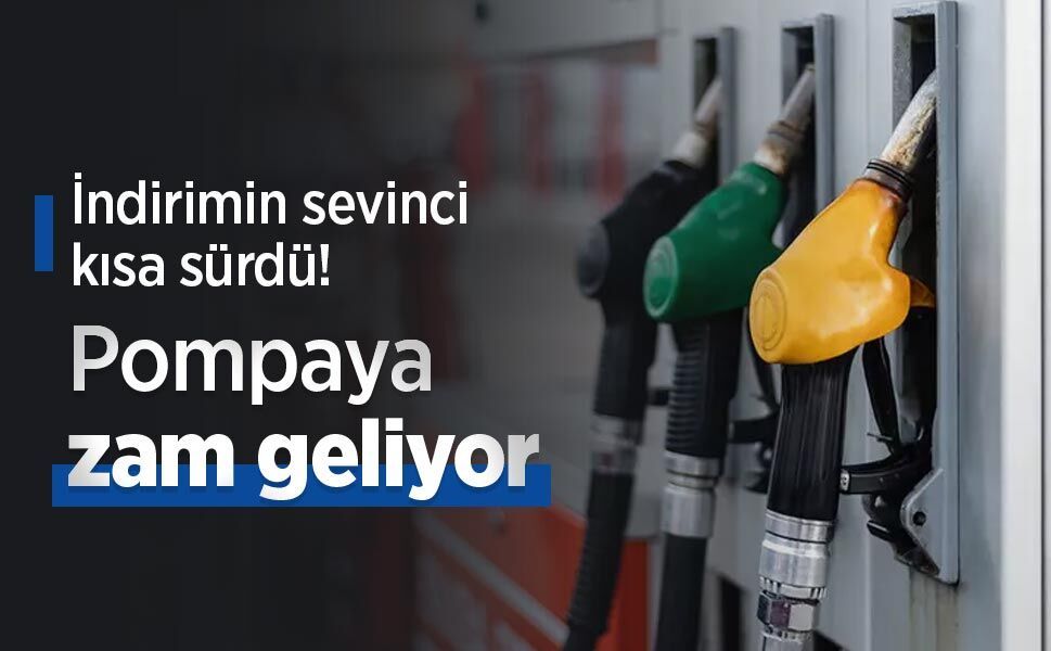 İndirimin sevinci kısa sürdü! Pompaya zam geliyor