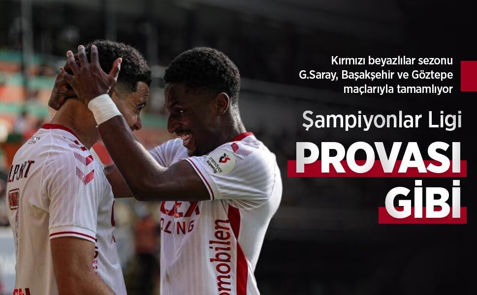 Kırmızı beyazlılar sezonu G.Saray, Başakşehir ve Göztepe maçlarıyla tamamlıyor, Şampiyonlar Ligi PROVASI GİBİ