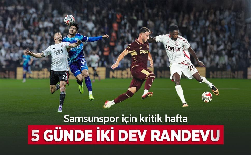 Samsunspor için kritik hafta, 5 GÜNDE İKİ DEV RANDEVU