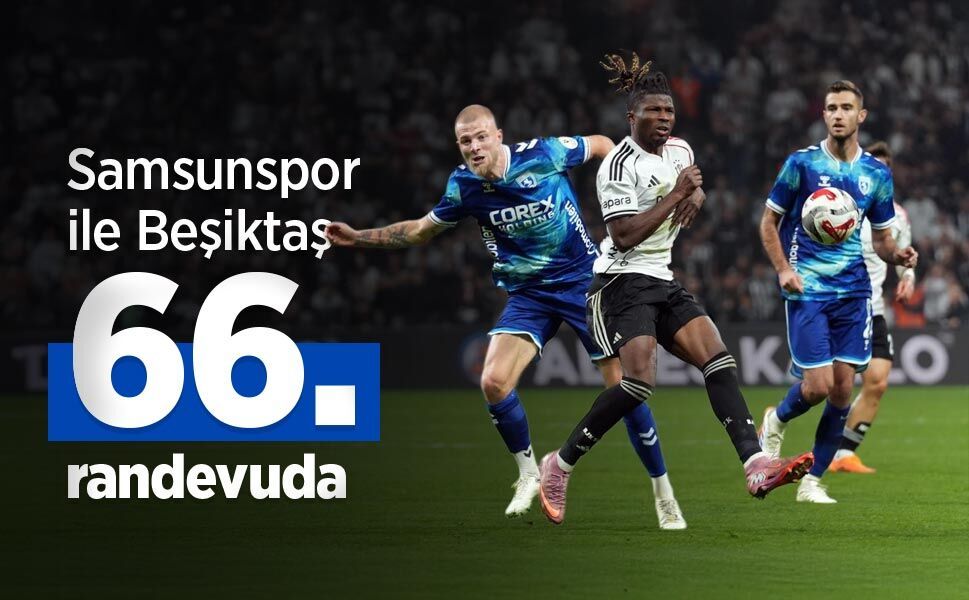 Samsunspor ile Beşiktaş 66. randevuda