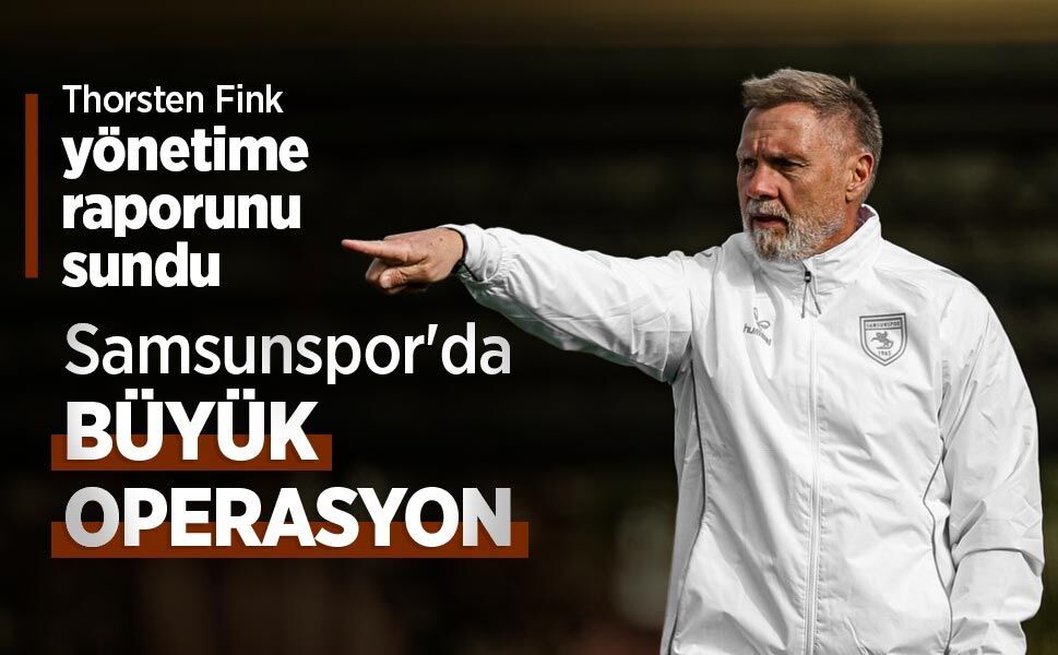 Thorsten Fink yönetime raporunu sundu, Samsunspor'da BÜYÜK OPERASYON