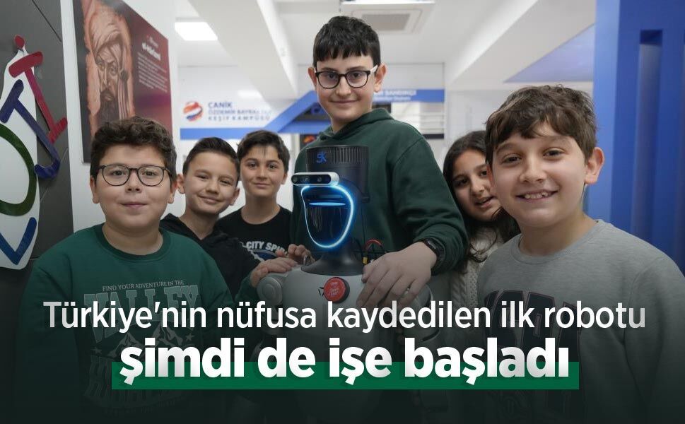 Türkiye'nin nüfusa kaydedilen ilk robotu şimdi de işe başladı