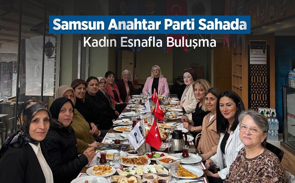 Samsun Anahtar Parti Sahada: Kadın Esnafla Buluşma