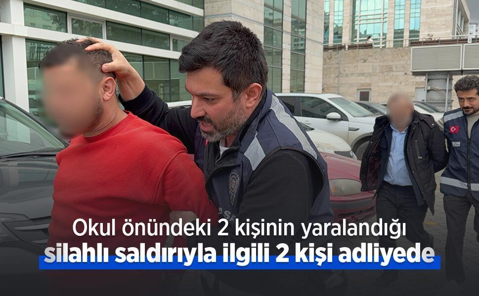 Okul önündeki 2 kişinin yaralandığı silahlı saldırıyla ilgili 2 kişi adliyede