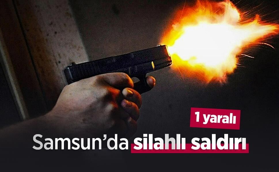 Samsun’da silahlı saldırı: 1 yaralı