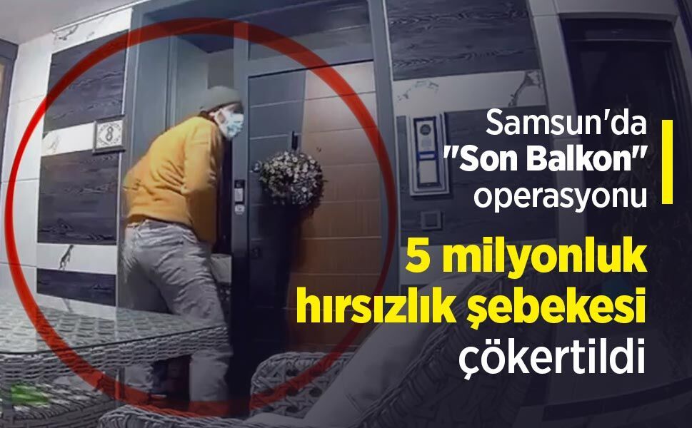 Samsun'da "Son Balkon" operasyonu: 5 milyonluk hırsızlık şebekesi çökertildi