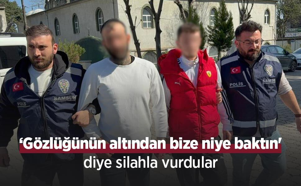‘Gözlüğünün altından bize niye baktın' diye silahla vurdular
