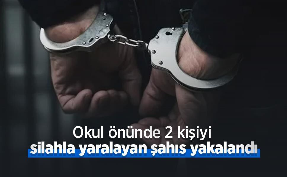 Okul önünde 2 kişiyi silahla yaralayan şahıs yakalandı