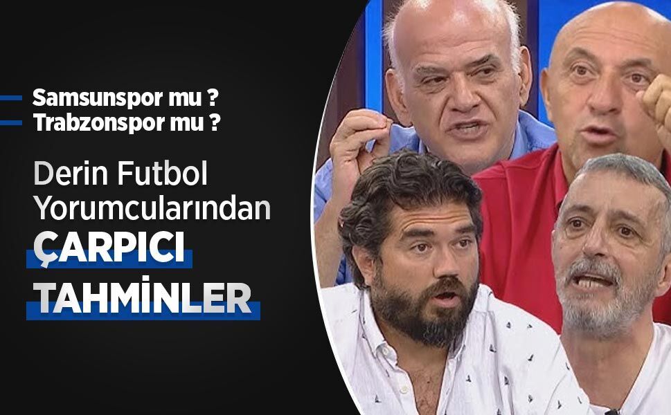 Samsunspor mu, Trabzonspor mu ?  Derin Futbol Yorumcularından ÇARPICI TAHMİNLER