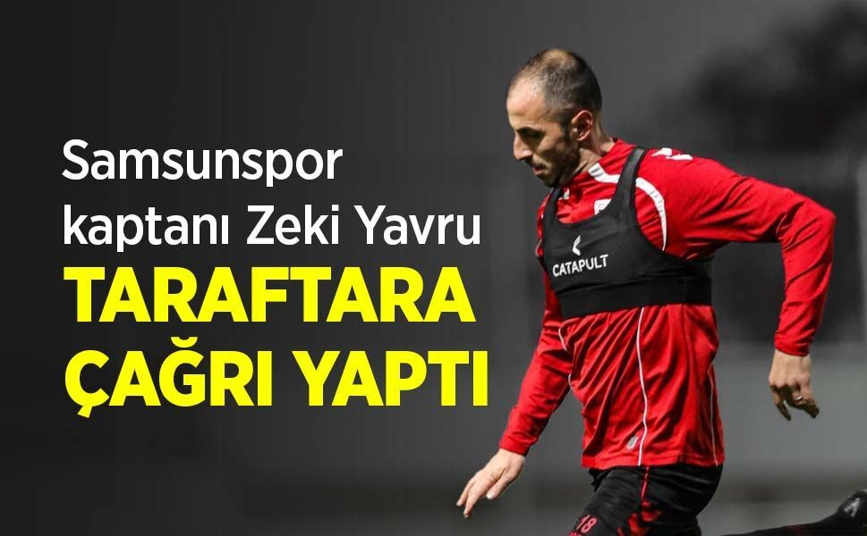 Samsunspor kaptanı Zeki Yavru TARAFTARA ÇAĞRI YAPTI