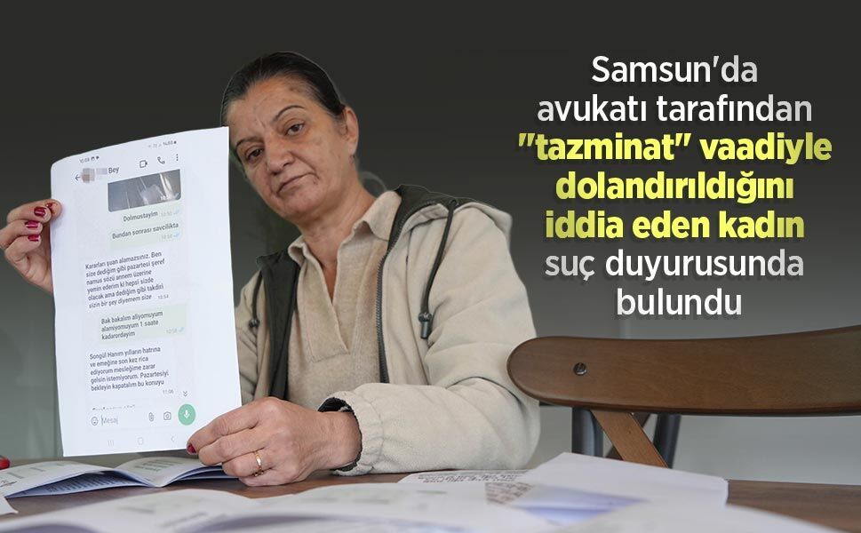Samsun'da avukatı tarafından "tazminat" vaadiyle dolandırıldığını iddia eden kadın suç duyurusunda bulundu