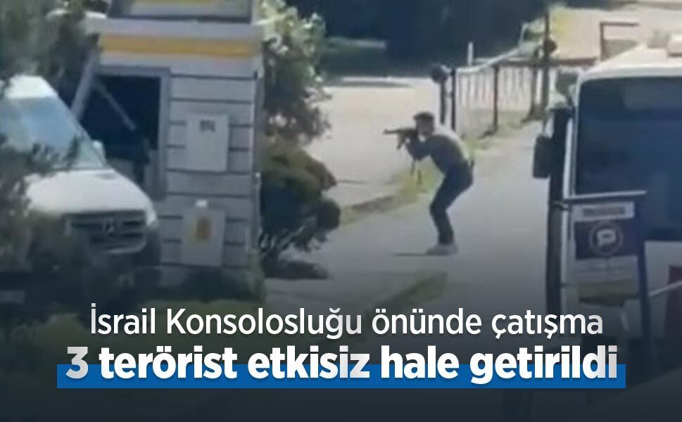 İsrail Konsolosluğu önünde çatışma: 3 terörist etkisiz hale getirildi