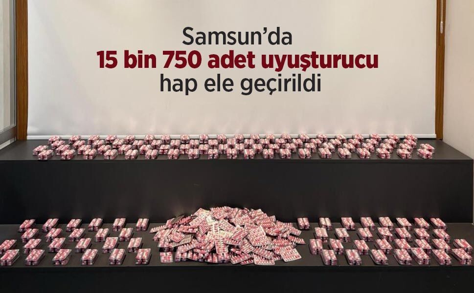 Samsun’da 15 bin 750 adet uyuşturucu hap ele geçirildi