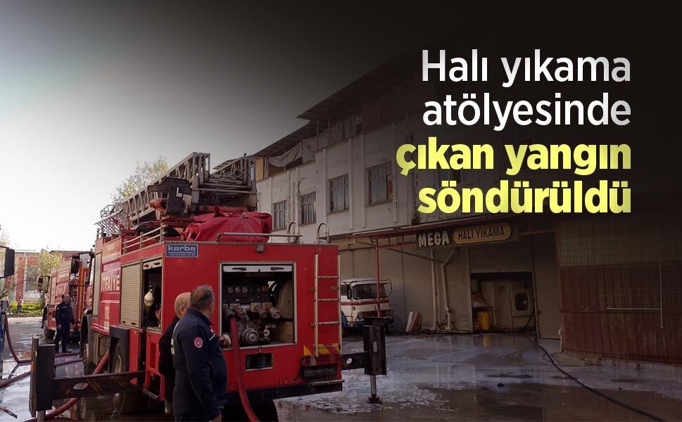 Halı yıkama atölyesinde çıkan yangın söndürüldü