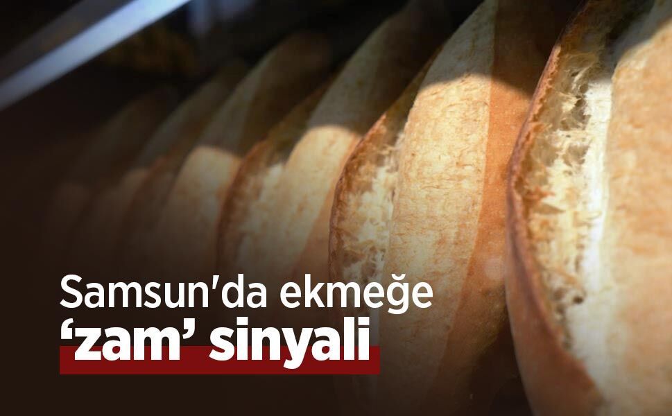 Samsun'da ekmeğe ‘zam’ sinyali