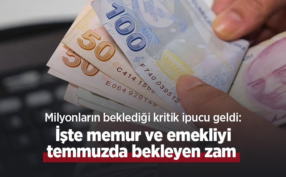 Milyonların beklediği kritik ipucu geldi: İşte memur ve emekliyi temmuzda bekleyen zam