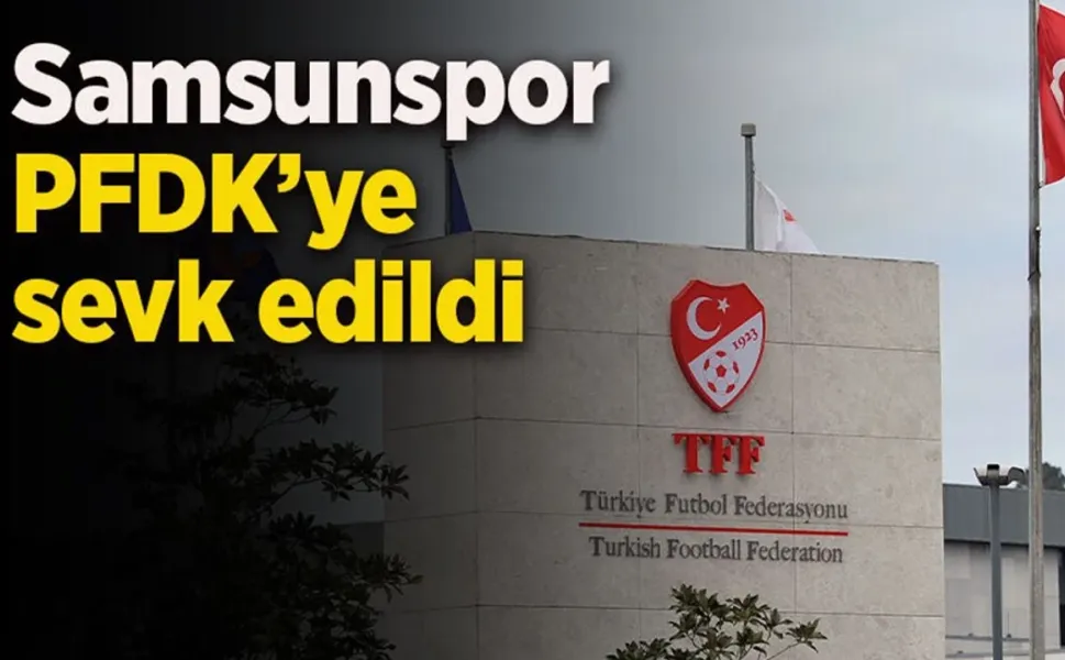 Samsunspor PFDK'ye sevk edildi