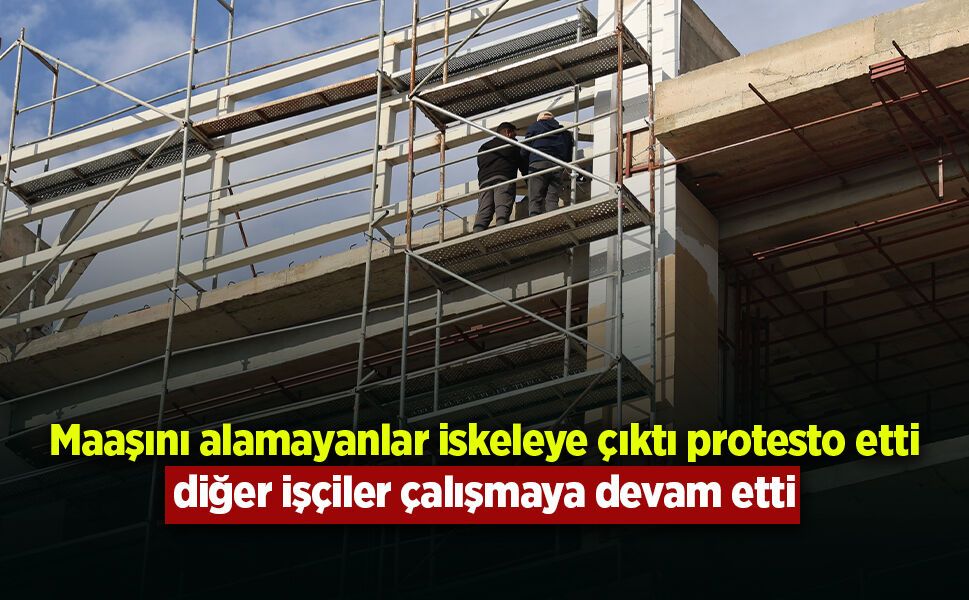 Maaşını alamayanlar iskeleye çıktı protesto etti, diğerleri çalışmaya devam etti