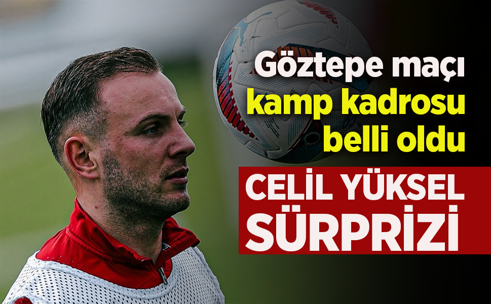 Göztepe maçı kamp kadrosu belli oldu …