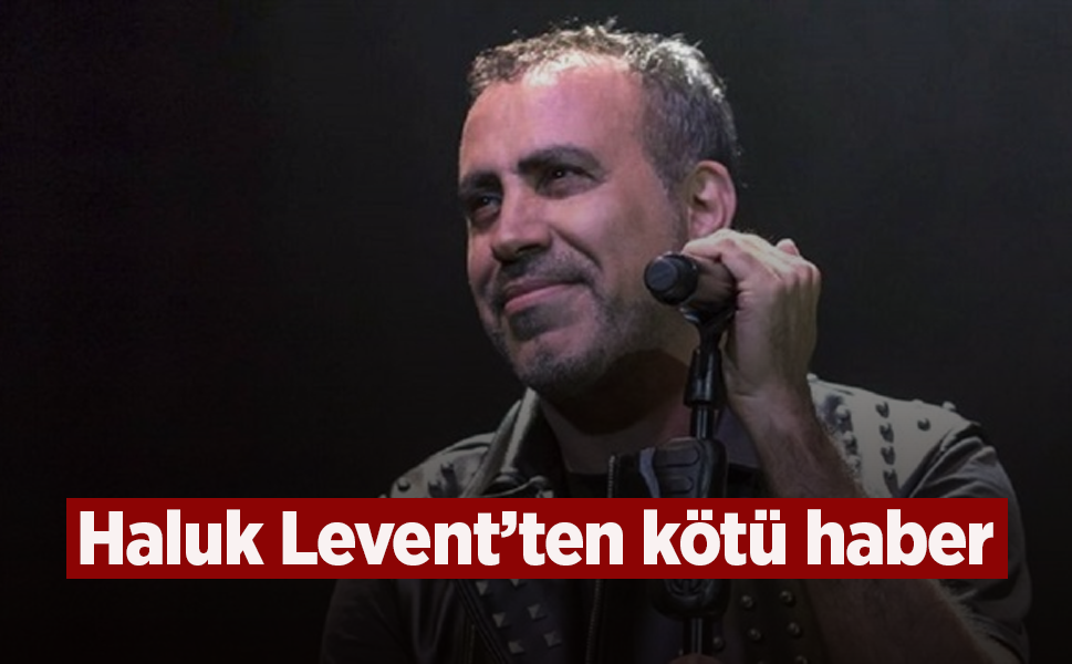 Haluk Levent'ten kötü haber