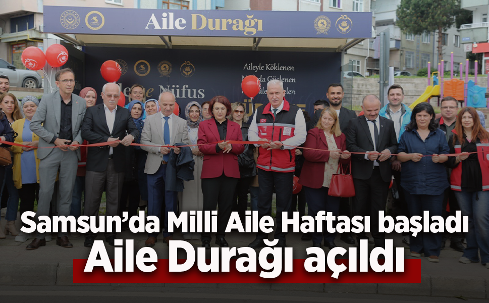 Samsun’da Milli Aile Haftası başladı: Aile Durağı açıldı