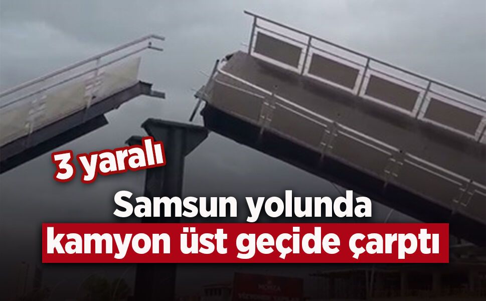 Samsun yolunda kamyon üst geçide çarptı: 3 yaralı