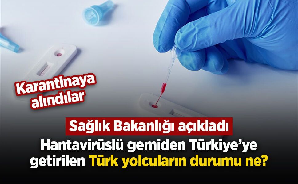 Hantavirüslü gemiden Türkiye’ye getirilen Türk yolcuların durumu ne?