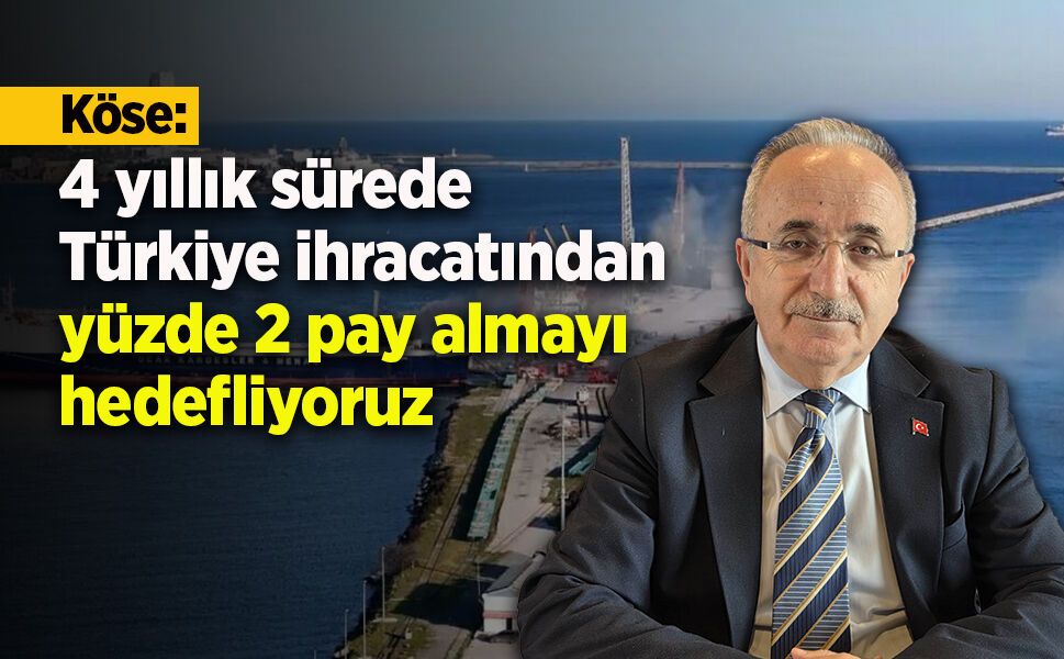Köse: "4 yıllık sürede Türkiye ihracatından yüzde 2 pay almayı hedefliyoruz"