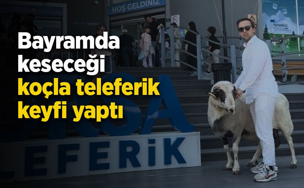 Bayramda keseceği koçla teleferik keyfi yaptı