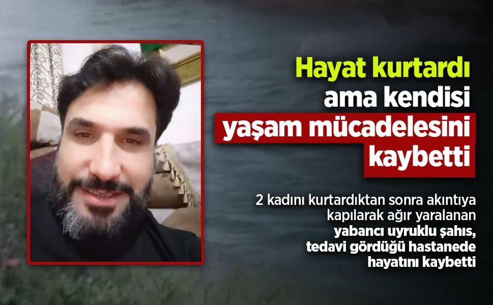 Hayat kurtardı ama kendisi yaşam mücadelesini kaybetti