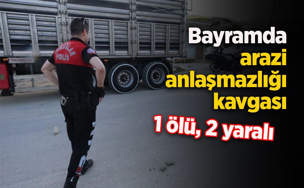 Bayramda arazi anlaşmazlığı kavgası