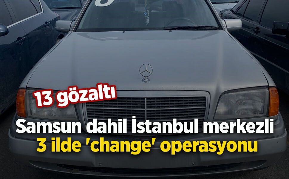 İstanbul merkezli 3 ilde 'change' operasyonu: 13 gözaltı