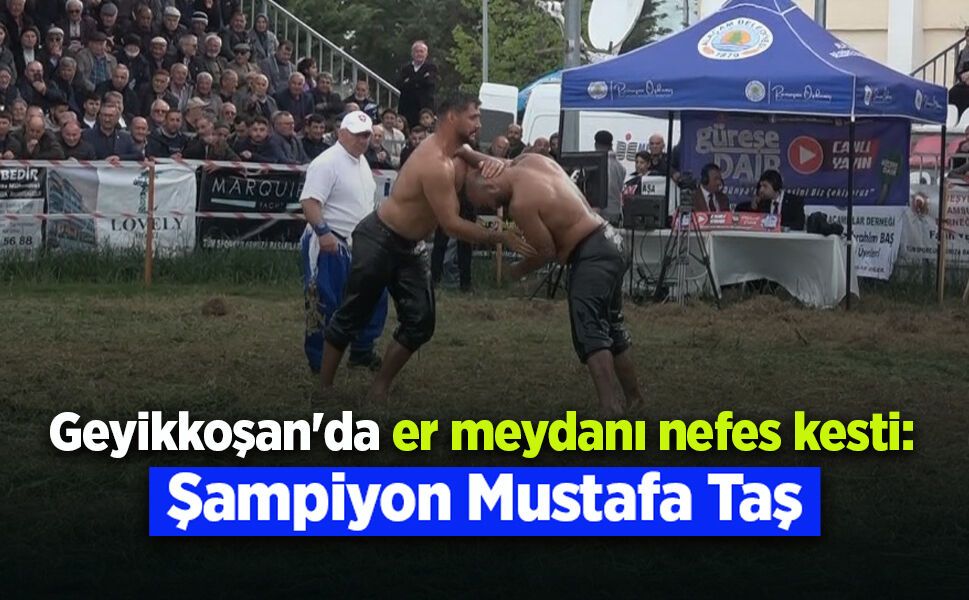Geyikkoşan'da er meydanı nefes kesti: Şampiyon Mustafa Taş